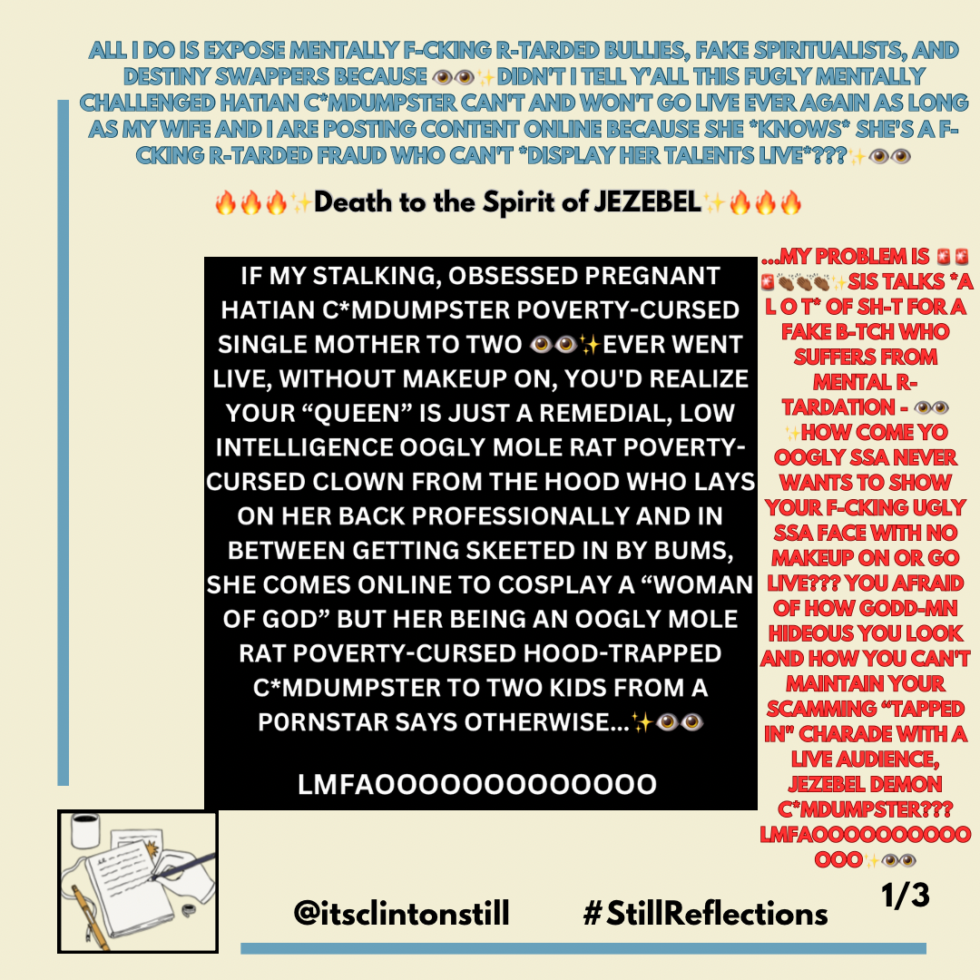 ALL I DO IS EXPOSE MENTALLY F-CKING R-TARDED BULLIES, FAKE SPIRITUALISTS, AND DESTINY SWAPPERS BECAUSE 👁️👁️✨DIDN’T I TELL Y’ALL THIS FUGLY MENTALLY CHALLENGED HATIAN C*MDUMPSTER CAN’T AND WON’T GO LIVE EVER AGAIN AS LONG AS MY WIFE AND I ARE POSTING CONTENT ONLINE BECAUSE SHE *KNOWS* SHE’S A F-CKING R-TARDED FRAUD WHO CAN’T DISPLAY HER TALENTS LIVE???✨👁️👁️